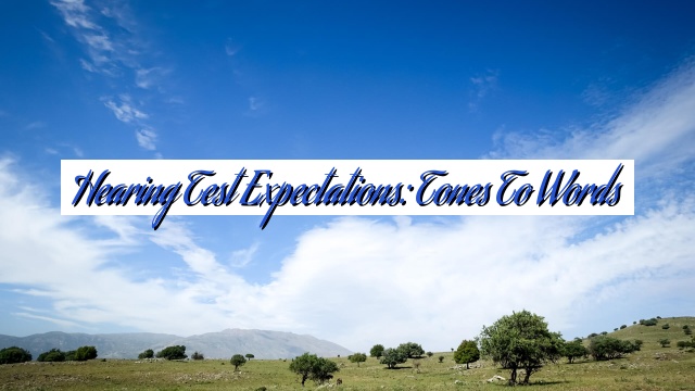 Hearing Test Expectations: Tones to Words