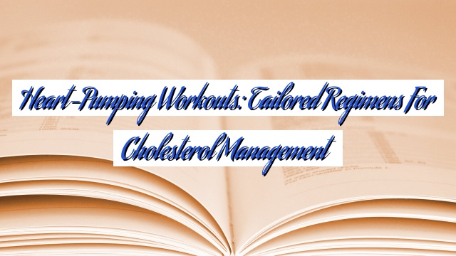 Heart-Pumping Workouts: Tailored Regimens for Cholesterol Management