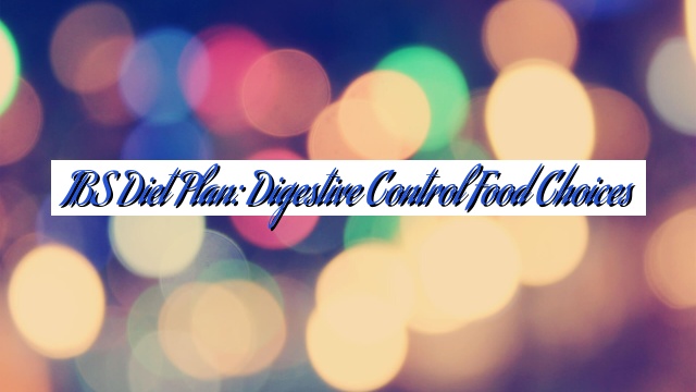 IBS Diet Plan: Digestive Control Food Choices