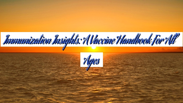 Immunization Insights: A Vaccine Handbook for All Ages