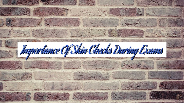 Importance of Skin Checks During Exams