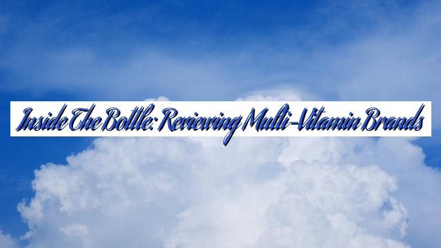 Inside the Bottle: Reviewing Multi-Vitamin Brands