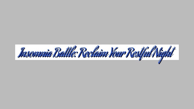 Insomnia Battle: Reclaim Your Restful Night