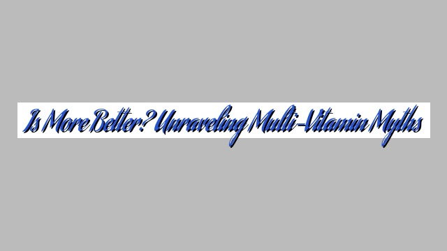 Is More Better? Unraveling Multi-Vitamin Myths