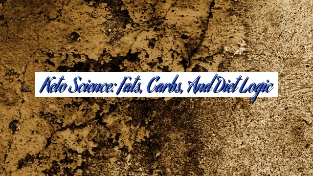 Keto Science: Fats, Carbs, and Diet Logic