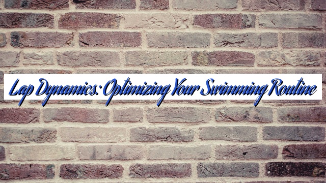 Lap Dynamics: Optimizing Your Swimming Routine
