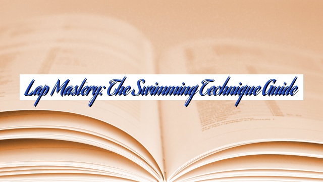 Lap Mastery: The Swimming Technique Guide