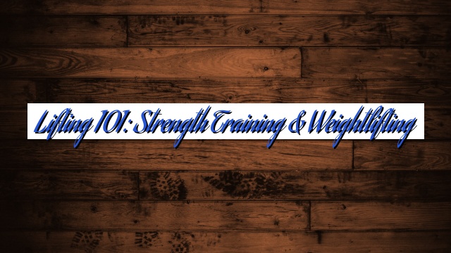 Lifting 101: Strength Training & Weightlifting