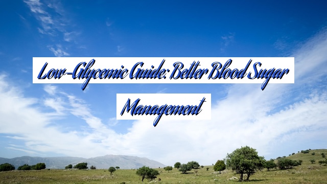 Low-Glycemic Guide: Better Blood Sugar Management