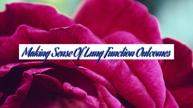 Making Sense of Lung Function Outcomes