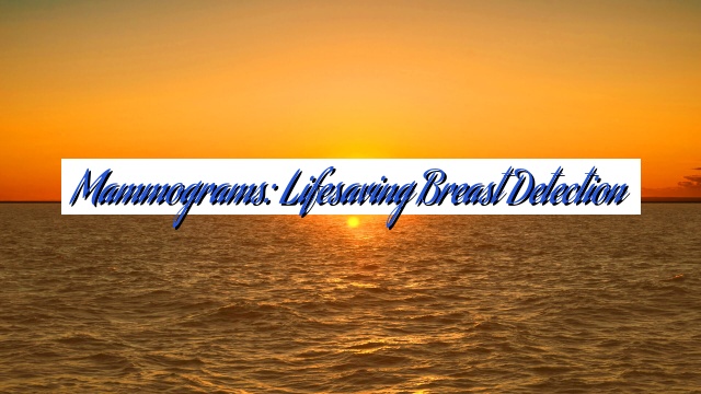 Mammograms: Lifesaving Breast Detection