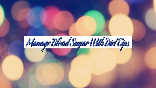 Manage Blood Sugar with Diet Tips