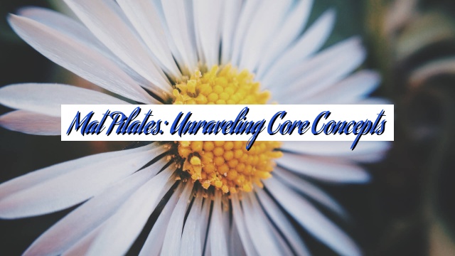 Mat Pilates: Unraveling Core Concepts