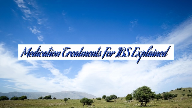 Medication Treatments for IBS Explained