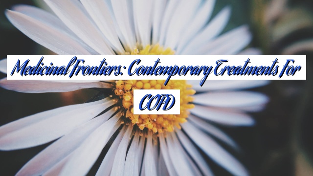 Medicinal Frontiers: Contemporary Treatments for COPD