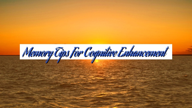 Memory Tips for Cognitive Enhancement