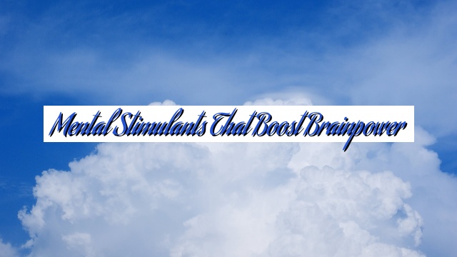 Mental Stimulants That Boost Brainpower