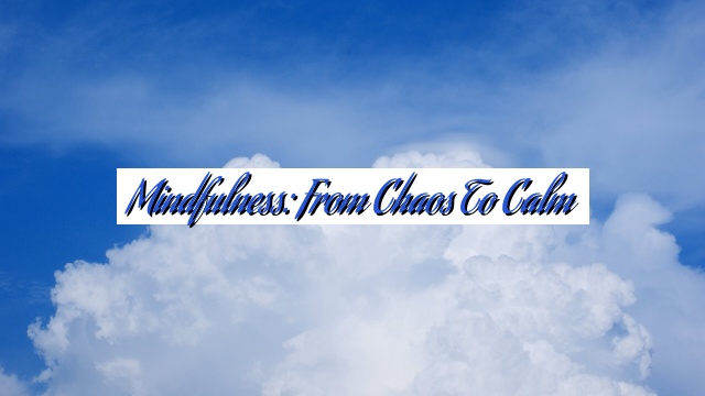 Mindfulness: From Chaos to Calm