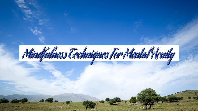 Mindfulness Techniques for Mental Acuity