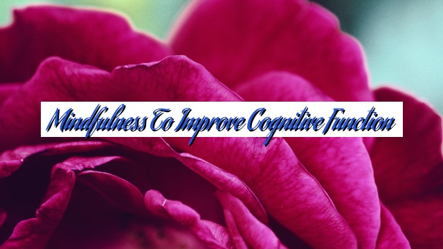 Mindfulness to Improve Cognitive Function