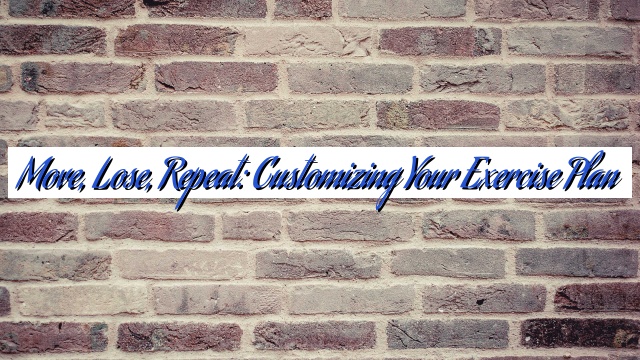 Move, Lose, Repeat: Customizing Your Exercise Plan