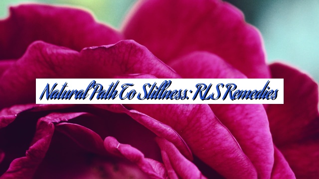 Natural Path to Stillness: RLS Remedies