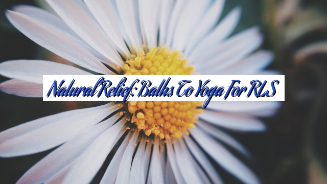 Natural Relief: Baths to Yoga for RLS