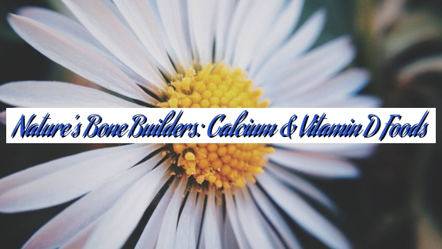 Nature’s Bone Builders: Calcium & Vitamin D Foods