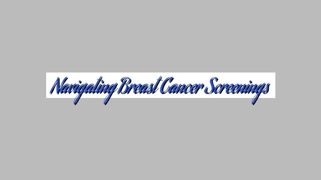 Navigating Breast Cancer Screenings