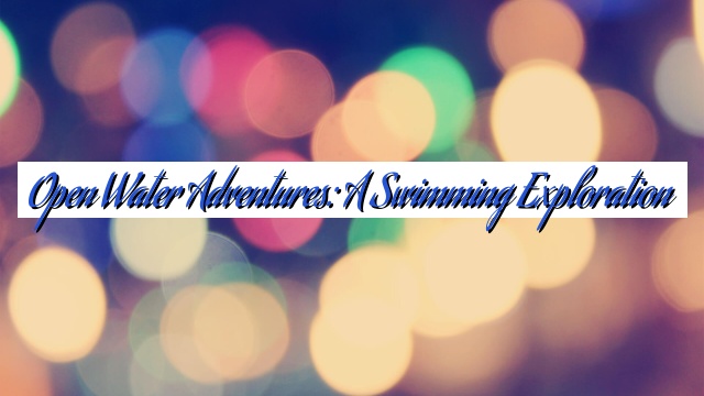 Open Water Adventures: A Swimming Exploration