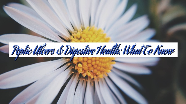 Peptic Ulcers & Digestive Health: What to Know