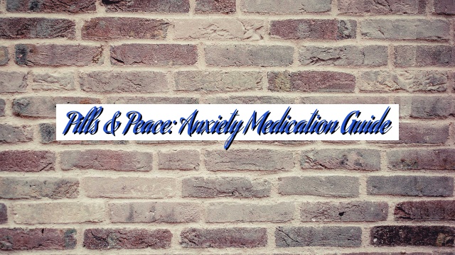 Pills & Peace: Anxiety Medication Guide