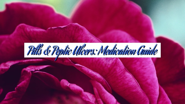 Pills & Peptic Ulcers: Medication Guide