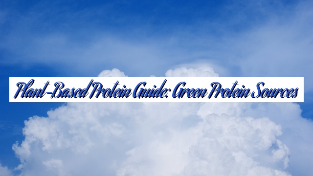 Plant-Based Protein Guide: Green Protein Sources