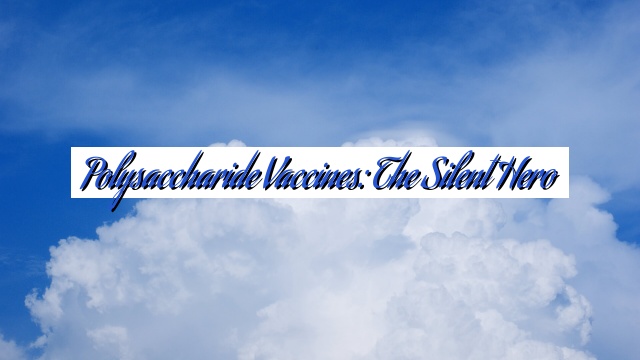 Polysaccharide Vaccines: The Silent Hero