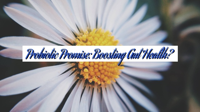 Probiotic Promise: Boosting Gut Health?