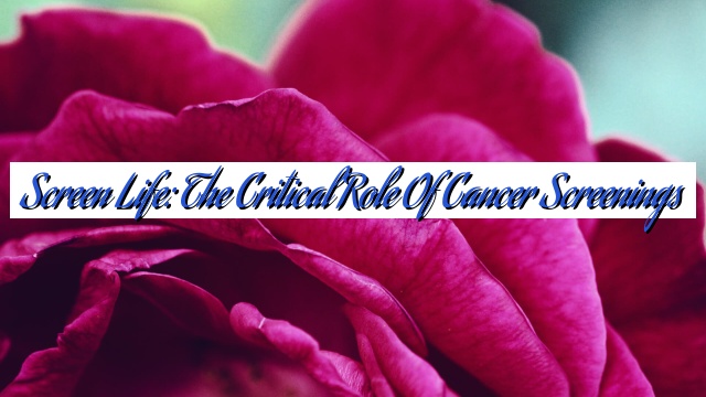 Screen Life: The Critical Role of Cancer Screenings