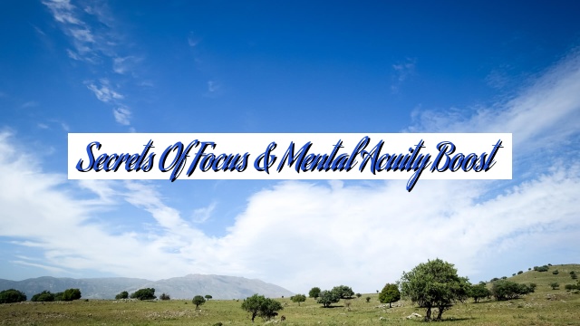 Secrets of Focus & Mental Acuity Boost