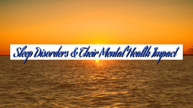 Sleep Disorders & Their Mental Health Impact
