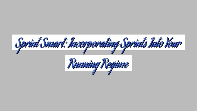 Sprint Smart: Incorporating Sprints into Your Running Regime