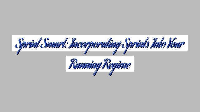 Sprint Smart: Incorporating Sprints into Your Running Regime