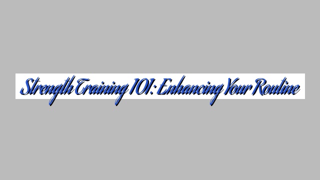 Strength Training 101: Enhancing Your Routine