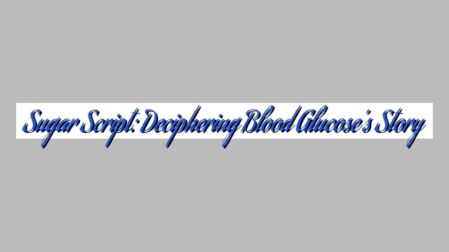 Sugar Script: Deciphering Blood Glucose’s Story