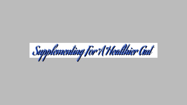 Supplementing for a Healthier Gut