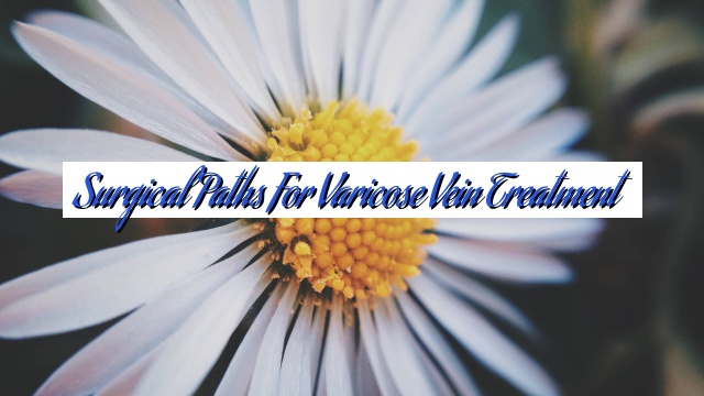 Surgical Paths for Varicose Vein Treatment