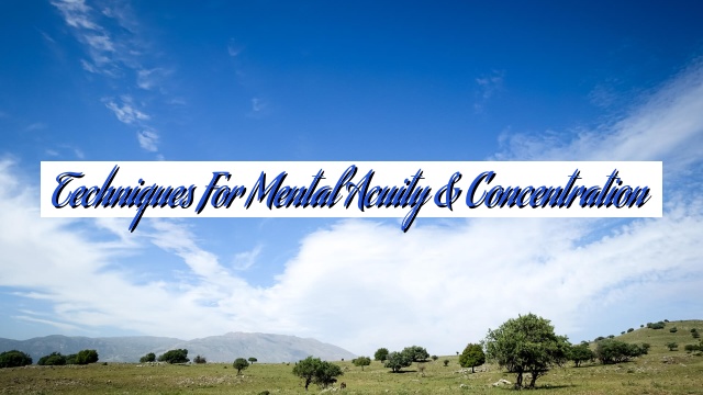 Techniques for Mental Acuity & Concentration