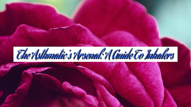 The Asthmatic’s Arsenal: A Guide to Inhalers