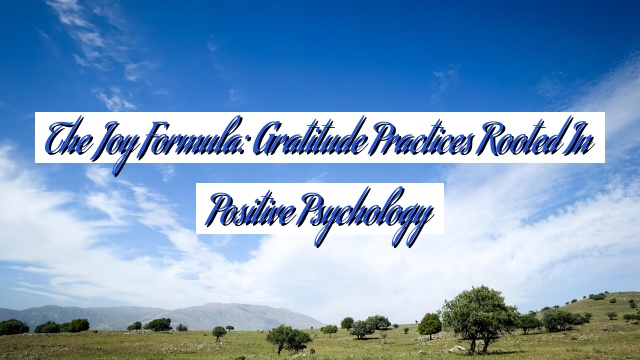 The Joy Formula: Gratitude Practices Rooted in Positive Psychology