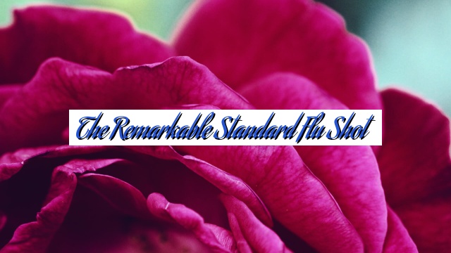 The Remarkable Standard Flu Shot