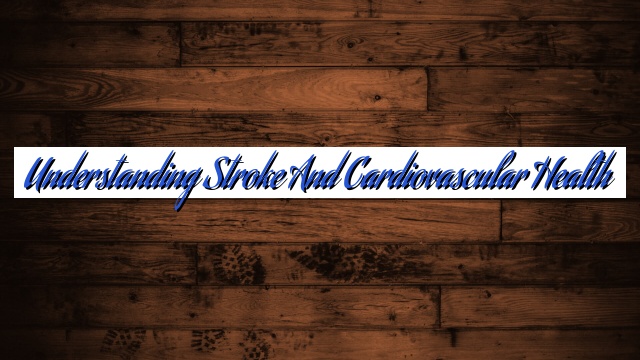 Understanding Stroke and Cardiovascular Health